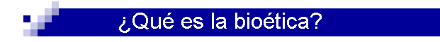 ¿Qué es la bioética?
