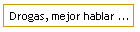 Drogas, mejor hablar ...